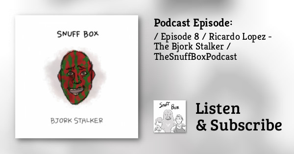 Episode / Ricardo - The Bjork Stalker / TheSnuffBoxPodcast - The Snuff Box Podcast | Podfollow